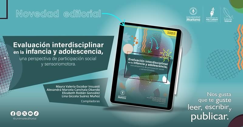 LA EDITORIAL DE LA UNIVERSIDAD MARIANA PRESENTA NUEVA OBRA: EVALUACIÓN INTERDISCIPLINAR EN LA INFANCIA Y ADOLESCENCIA: UNA PERSPECTIVA DE PARTICIPACIÓN SOCIAL Y SENSORIOMOTORA