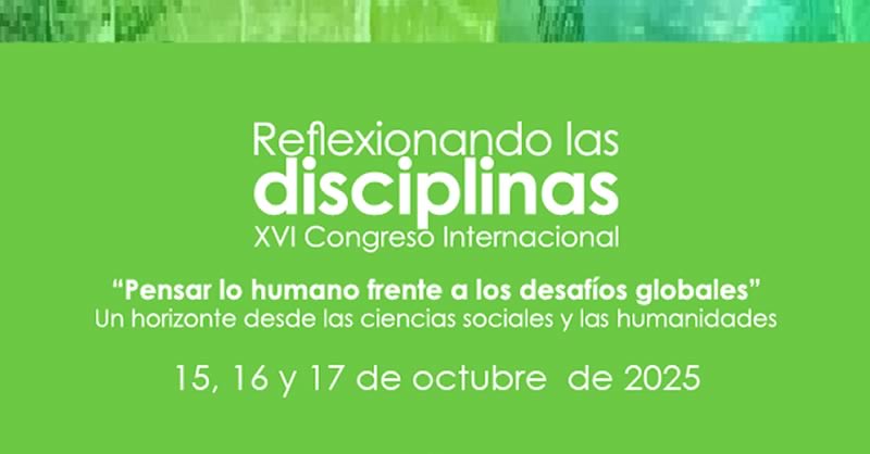 XVI CONGRESO INTERNACIONAL “REFLEXIONANDO LAS DISCIPLINAS”: PENSAR LO HUMANO FRENTE A LOS DESAFÍOS GLOBALES