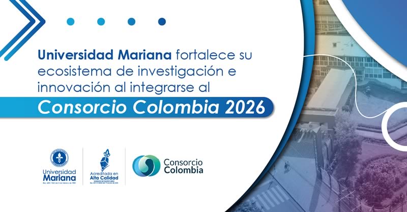 UNIVERSIDAD MARIANA FORTALECE SU ECOSISTEMA DE INVESTIGACIÓN E INNOVACIÓN AL INTEGRARSE AL CONSORCIO COLOMBIA 2026